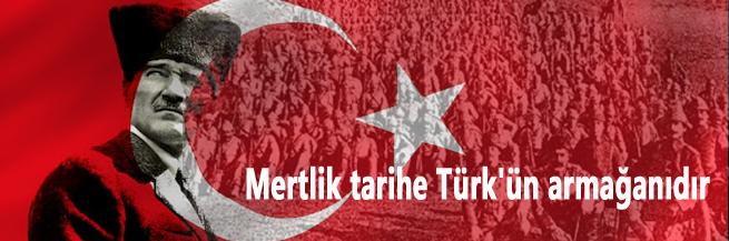 Mertlik tarihe Türk'ün armağanıdır
